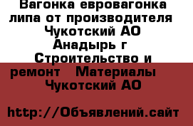 Вагонка евровагонка липа от производителя - Чукотский АО, Анадырь г. Строительство и ремонт » Материалы   . Чукотский АО